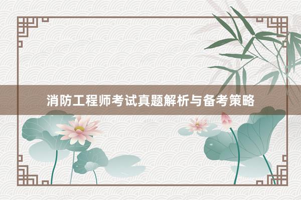 消防工程师考试真题解析与备考策略