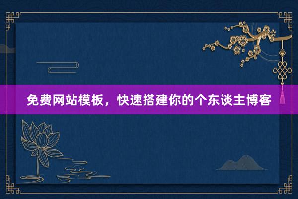 免费网站模板，快速搭建你的个东谈主博客